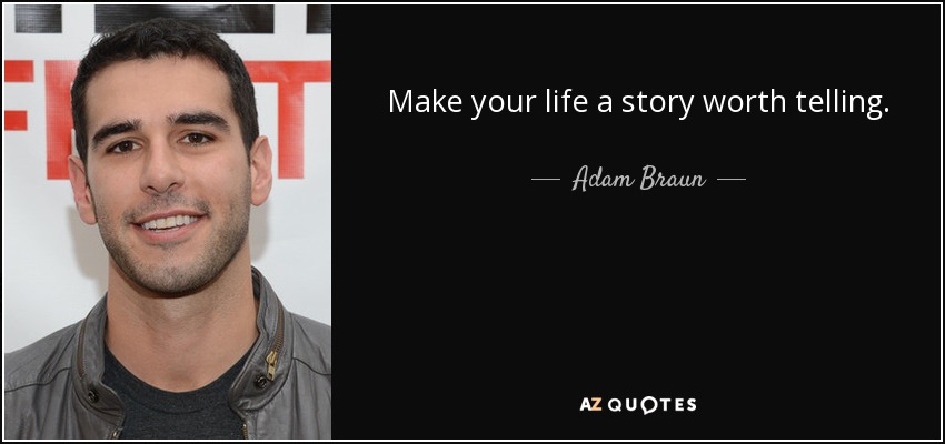 Make your life a story worth telling. - Adam Braun