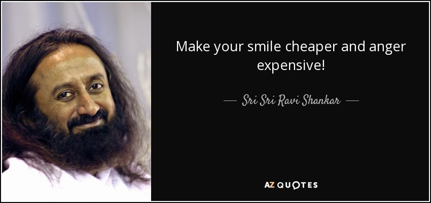 Make your smile cheaper and anger expensive! - Sri Sri Ravi Shankar