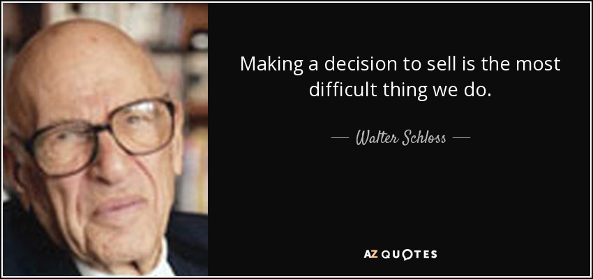 Making a decision to sell is the most difficult thing we do. - Walter Schloss