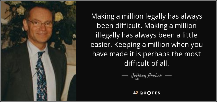 Making a million legally has always been difficult. Making a million illegally has always been a little easier. Keeping a million when you have made it is perhaps the most difficult of all. - Jeffrey Archer