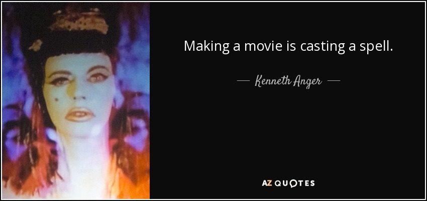 Making a movie is casting a spell. - Kenneth Anger