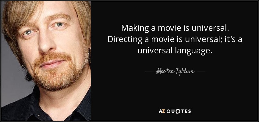Making a movie is universal. Directing a movie is universal; it's a universal language. - Morten Tyldum
