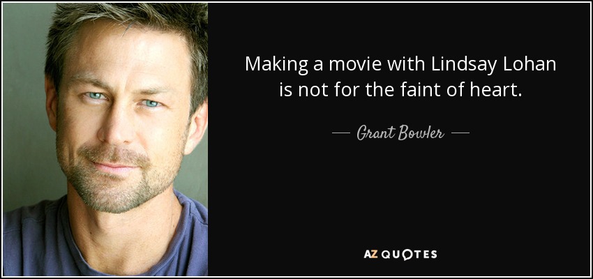 Making a movie with Lindsay Lohan is not for the faint of heart. - Grant Bowler