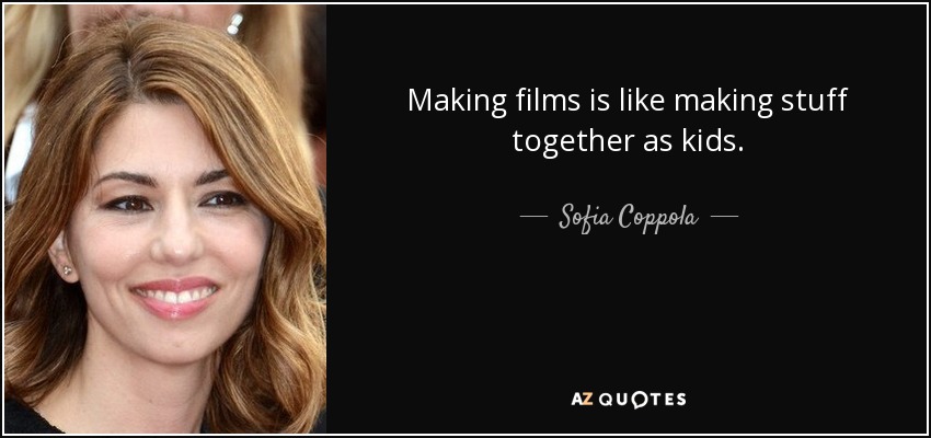 Making films is like making stuff together as kids. - Sofia Coppola