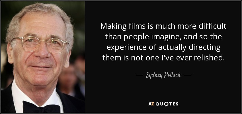 Making films is much more difficult than people imagine, and so the experience of actually directing them is not one I've ever relished. - Sydney Pollack