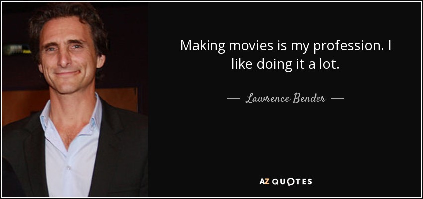 Making movies is my profession. I like doing it a lot. - Lawrence Bender