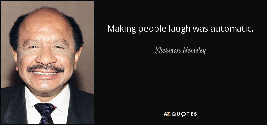 Making people laugh was automatic. - Sherman Hemsley