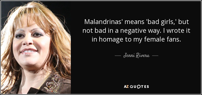 Malandrinas' means 'bad girls,' but not bad in a negative way. I wrote it in homage to my female fans. - Jenni Rivera