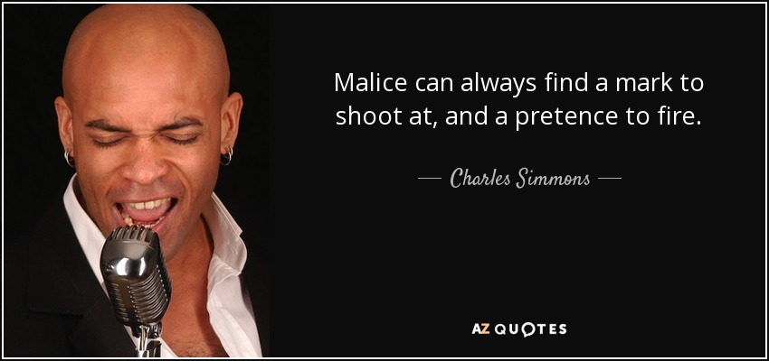 Malice can always find a mark to shoot at, and a pretence to fire. - Charles Simmons