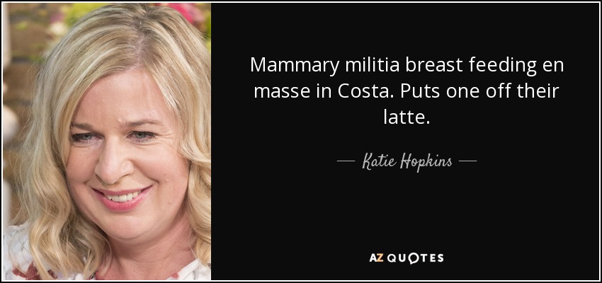 Mammary militia breast feeding en masse in Costa. Puts one off their latte. - Katie Hopkins