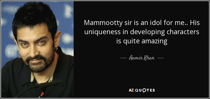 Mammootty sir is an idol for me.. His uniqueness in developing characters is quite amazing - Aamir Khan