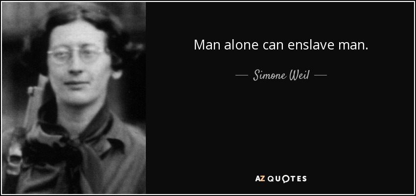 Man alone can enslave man. - Simone Weil