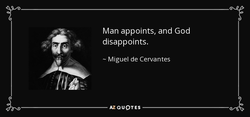Man appoints, and God disappoints. - Miguel de Cervantes