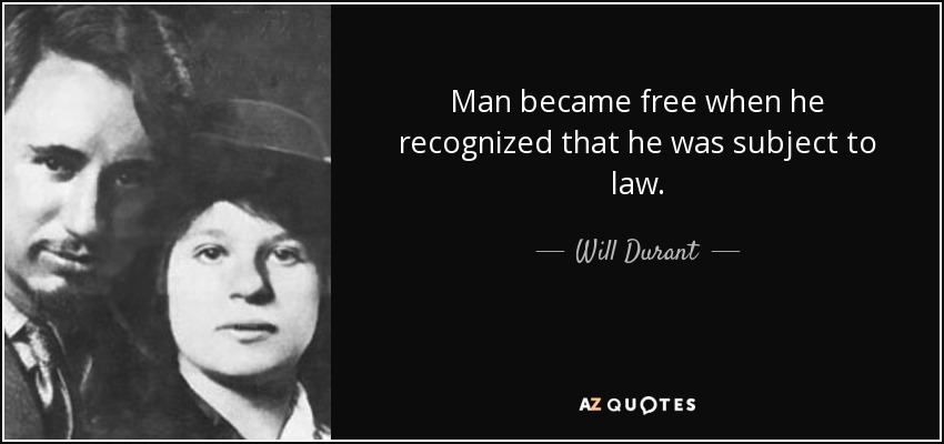 Man became free when he recognized that he was subject to law. - Will Durant