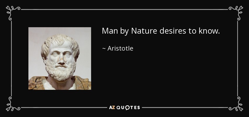 Man by Nature desires to know. - Aristotle