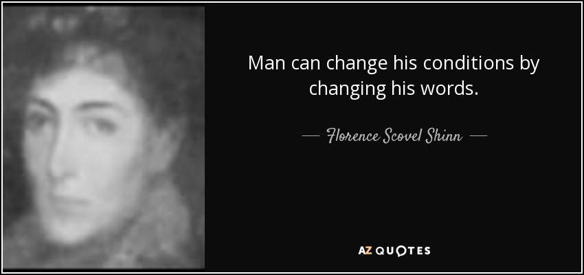 Man can change his conditions by changing his words. - Florence Scovel Shinn