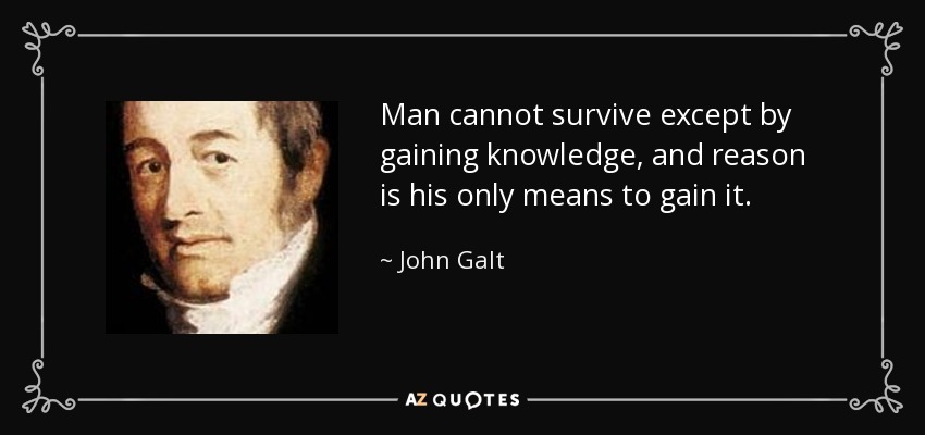 Man cannot survive except by gaining knowledge, and reason is his only means to gain it. - John Galt
