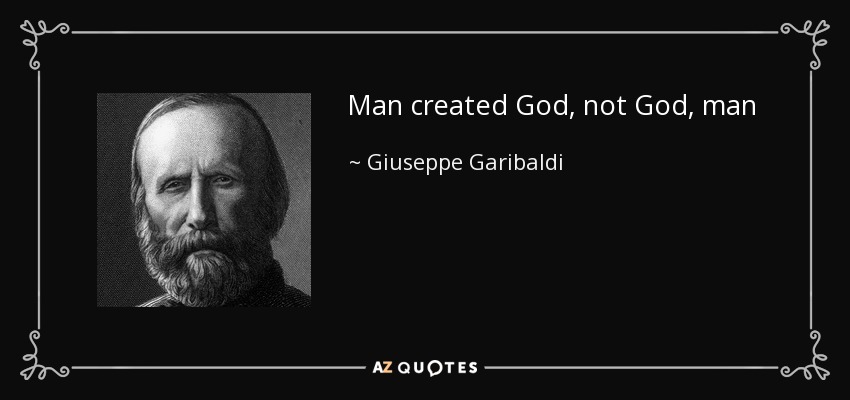 Man created God, not God, man - Giuseppe Garibaldi