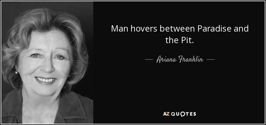 Man hovers between Paradise and the Pit. - Ariana Franklin