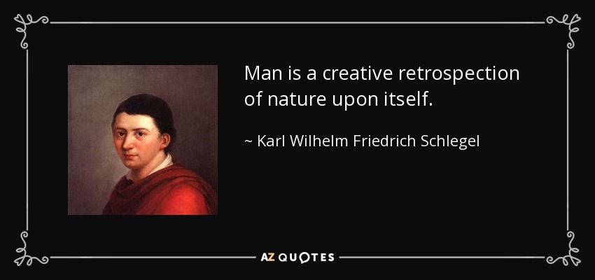 Man is a creative retrospection of nature upon itself. - Karl Wilhelm Friedrich Schlegel
