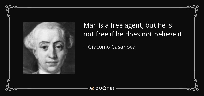 Man is a free agent; but he is not free if he does not believe it. - Giacomo Casanova