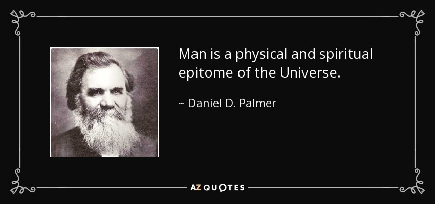 Man is a physical and spiritual epitome of the Universe. - Daniel D. Palmer