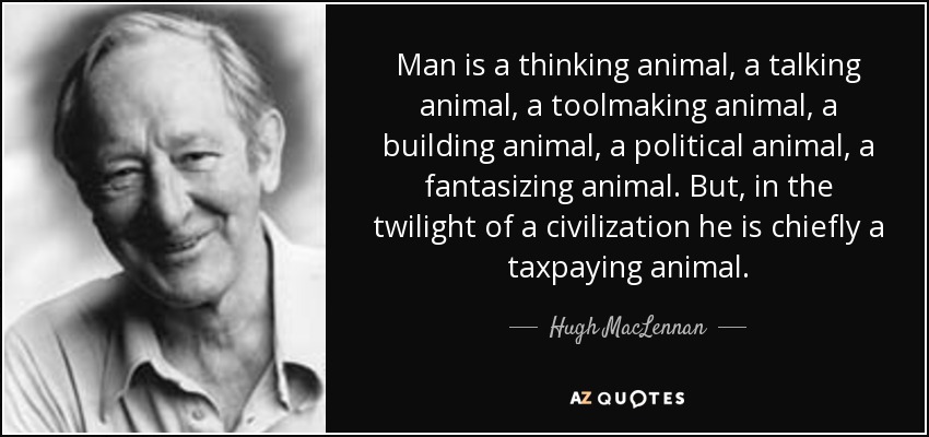 Hugh MacLennan quote: Man is a thinking animal, a talking animal, a  toolmaking...