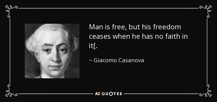 Man is free, but his freedom ceases when he has no faith in it[. - Giacomo Casanova