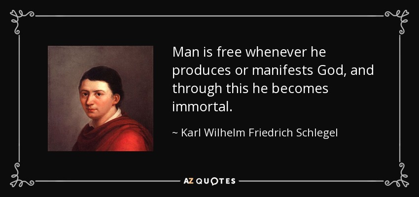 Man is free whenever he produces or manifests God, and through this he becomes immortal. - Karl Wilhelm Friedrich Schlegel