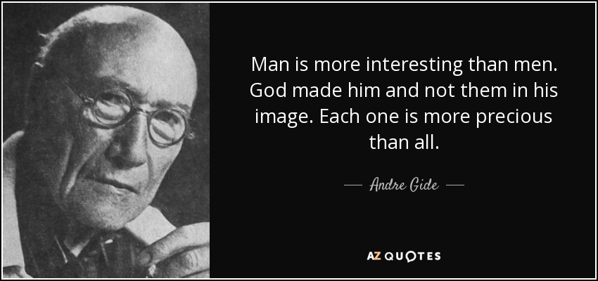 Man is more interesting than men. God made him and not them in his image. Each one is more precious than all. - Andre Gide
