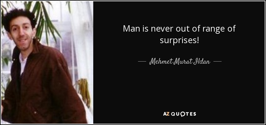 Man is never out of range of surprises! - Mehmet Murat Ildan
