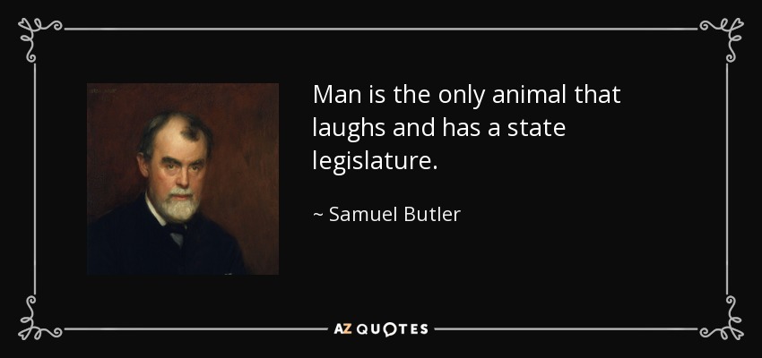 Man is the only animal that laughs and has a state legislature. - Samuel Butler