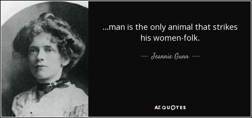 ...man is the only animal that strikes his women-folk. - Jeannie Gunn