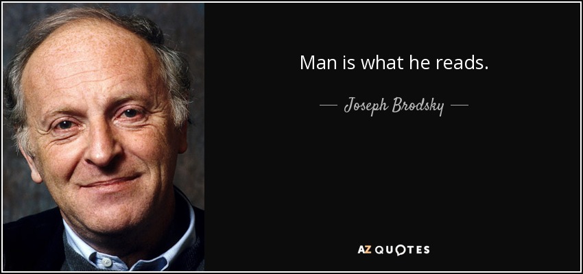 Man is what he reads. - Joseph Brodsky