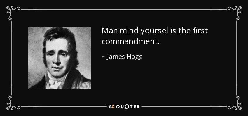 Man mind yoursel is the first commandment. - James Hogg
