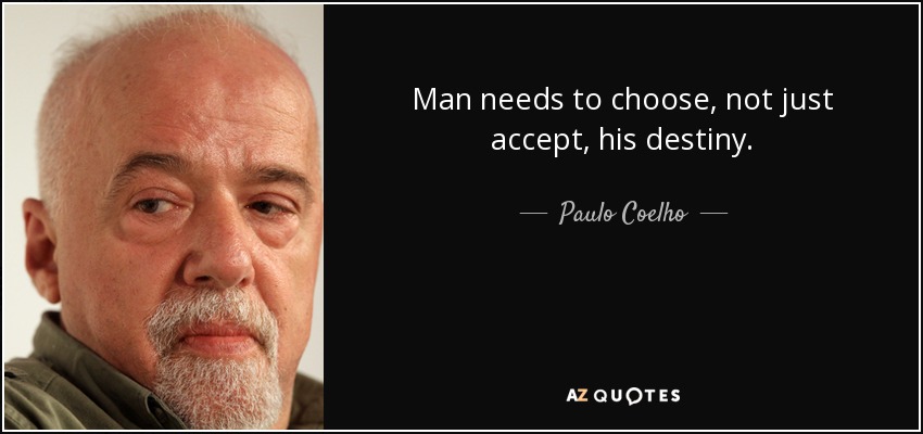 Man needs to choose, not just accept, his destiny. - Paulo Coelho
