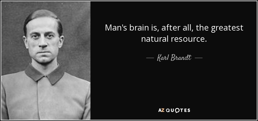 Man's brain is, after all, the greatest natural resource. - Karl Brandt