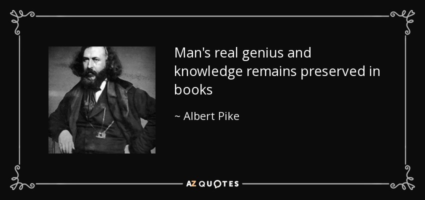 Man's real genius and knowledge remains preserved in books - Albert Pike
