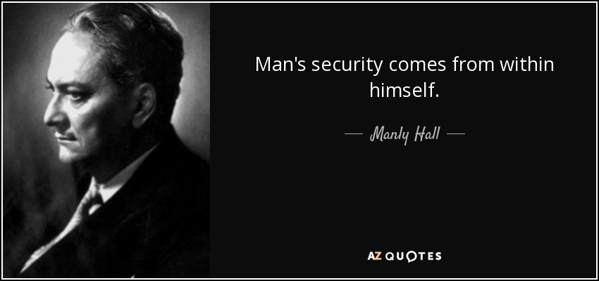 Man's security comes from within himself. - Manly Hall