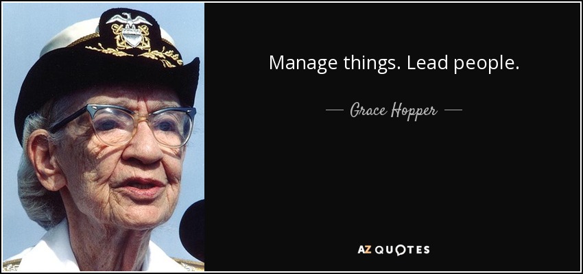Manage things. Lead people. - Grace Hopper