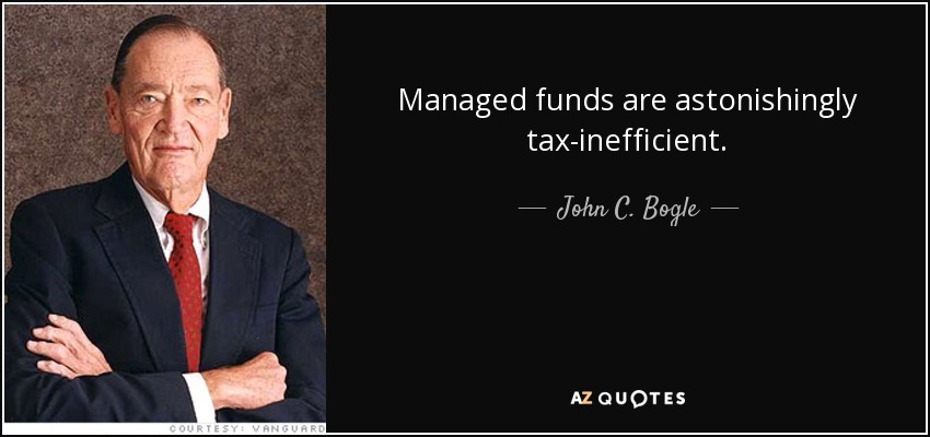 Managed funds are astonishingly tax-inefficient. - John C. Bogle