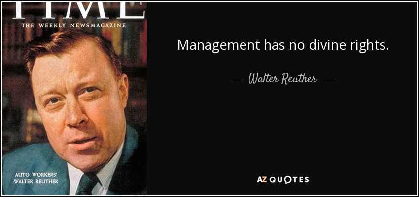 Management has no divine rights. - Walter Reuther