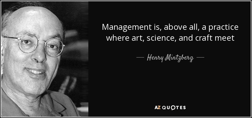 Management is, above all, a practice where art, science, and craft meet - Henry Mintzberg