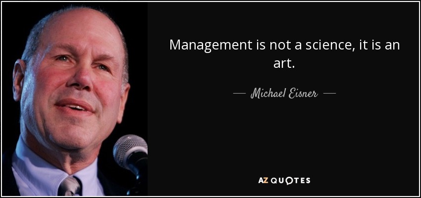 Management is not a science, it is an art. - Michael Eisner