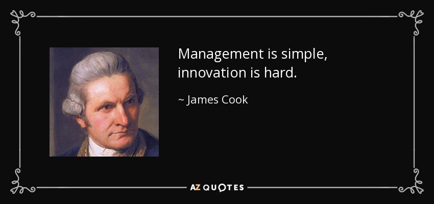 Management is simple, innovation is hard. - James Cook
