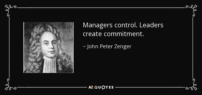 Managers control. Leaders create commitment. - John Peter Zenger