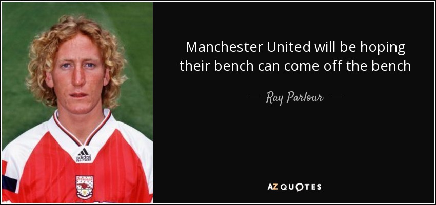 Manchester United will be hoping their bench can come off the bench - Ray Parlour
