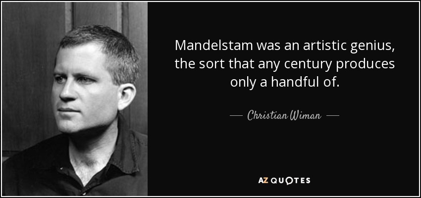 Mandelstam was an artistic genius, the sort that any century produces only a handful of. - Christian Wiman