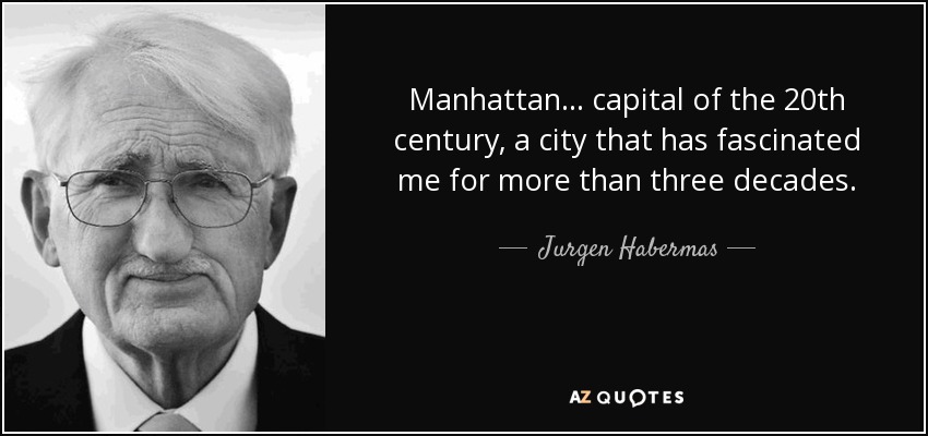 Manhattan... capital of the 20th century, a city that has fascinated me for more than three decades. - Jurgen Habermas