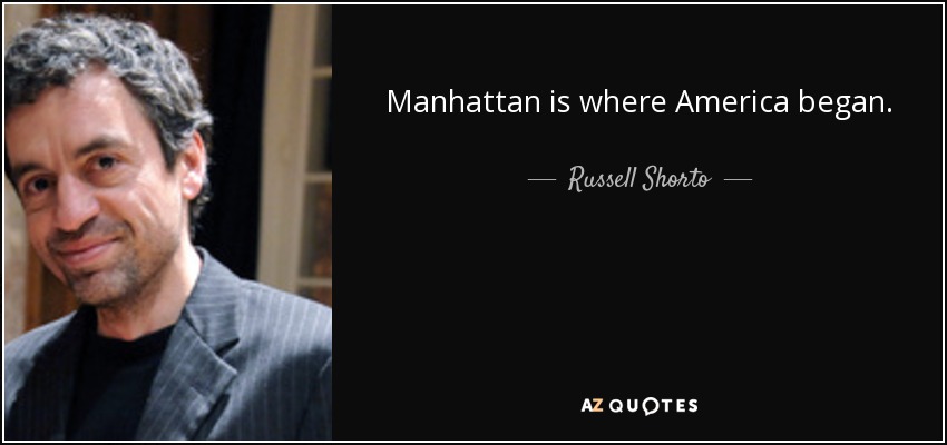 Manhattan is where America began. - Russell Shorto